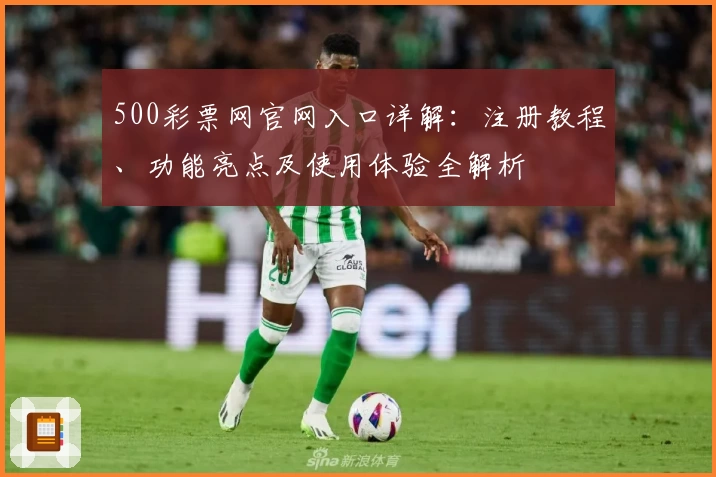 500彩票网官网入口详解：注册教程、功能亮点及使用体验全解析