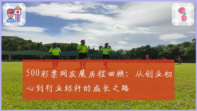 500彩票网发展历程回顾:从创业初心到行业标杆的成长之路