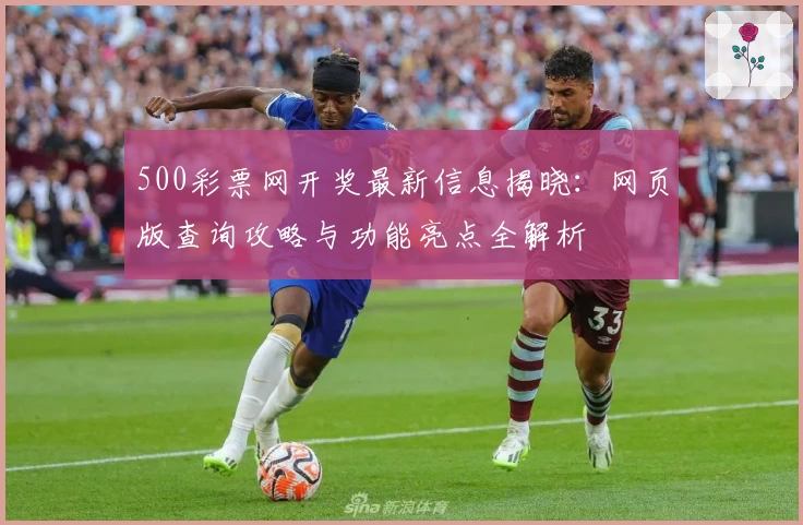 500彩票网开奖最新信息揭晓：网页版查询攻略与功能亮点全解析